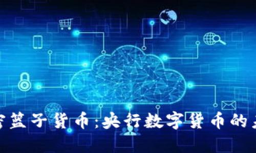 探索加密篮子货币：央行数字货币的未来之路