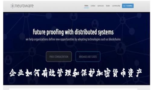 企业如何有效管理和保护加密货币资产