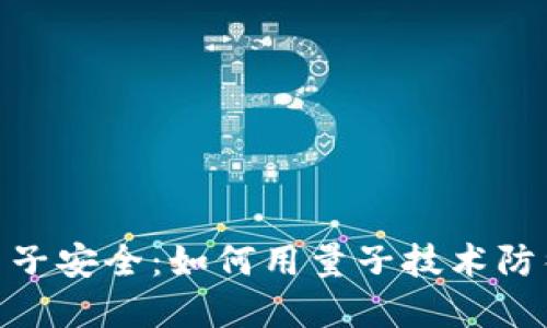 加密货币与量子安全：如何用量子技术防御未来的威胁