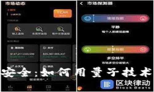 加密货币与量子安全：如何用量子技术防御未来的威胁