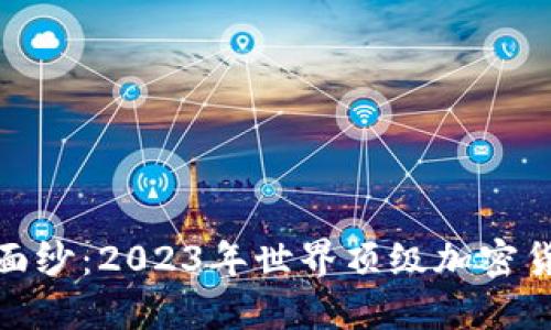 揭开神秘面纱：2023年世界顶级加密货币大揭秘