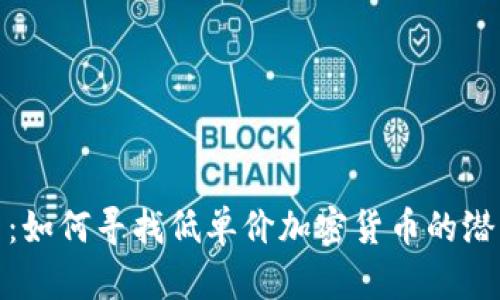 深入探索：如何寻找低单价加密货币的潜力与风险