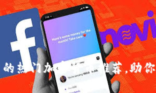 2023年可投资的热门加密货币推荐，助你把握财富机遇！