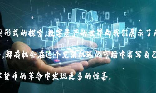 加密货币的种类：探索区块链世界中的无尽可能

加密货币, 区块链, 比特币, 以太坊, 数字资产/guanjianci

引言：迈入加密货币的奇妙世界

在这个数字化的时代，加密货币的火热程度不亚于一场席卷全球的潮流风暴。也许你已经听说过比特币或以太坊，但你知道吗？加密货币的种类多得让人眼花缭乱，究竟有哪些呢？本文将带你深入探索那些令加密货币世界丰富多彩的虚拟货币，帮助你了解这些数字资产的多样性与独特性。

比特币：加密货币的先锋

比特币，作为第一个成功实现去中心化的数字货币，无疑是加密货币的代表。自2009年由中本聪（Satoshi Nakamoto）推出以来，比特币便开始了其传奇旅程。其底层技术——区块链，确保了交易的透明性与安全性。

比特币不仅是一种支付手段，更被视作数字黄金。由于其有限的供应量（2100万个），比特币被许多人视为一种抗通胀的价值存储手段。在全球范围内，比特币的接受程度也逐渐提升，从在线支付到一些实体商店，越来越多的消费者开始使用比特币进行交易。

以太坊：智能合约的开创者

说到以太坊，那绝对是另一位明星。作为一个去中心化的平台，以太坊不仅支持加密货币的交易，更引入了智能合约的概念。智能合约是一种自执行的合约，合约的条款直接写入代码中，从而实现自动化。这一创新极大地拓展了区块链技术的应用场景。

以太坊官网上指出，它的目标是“将经济转变为代码”。这意味着不仅仅是金融交易，任何需要中介的业务都可以通过以太坊进行自动化处理。在DeFi（去中心化金融）和NFT（非同质化代币）等领域，以太坊无疑是主导者之一。

瑞波币：重塑传统金融

瑞波币（Ripple）是另一个引人注目的加密货币，旨在改善传统金融系统，特别是国际支付的速度与成本。相比于比特币和以太坊，瑞波币的交易速度更快，费用也更低。

瑞波网络的目标是为银行和金融机构提供一种高效的支付解决方案，支持实时交易。随着越来越多的金融机构开始采用这一技术，瑞波币的市场潜力也随之增长。

莱特币：比特币的轻量级替代品

如果比特币是一位贵族，那莱特币（Litecoin）则是其“轻量级”伙伴。由Charlie Lee于2011年推出，莱特币的设计灵感大部分来自比特币，但进行了相应的改进，使其更易于交易。

例如，莱特币的区块生成时间为2.5分钟，而比特币为10分钟，这意味着莱特币的交易确认速度更快。此外，莱特币采用了不同的挖矿算法，使得普通用户也能参与挖矿，这无疑让它更具普及性。

稳定币：稳定的数字资产

你是否曾想过为什么会有一种名为稳定币（Stablecoin）的加密货币？其实，稳定币是为了解决加密货币市场波动大的问题而推出的。它们通常与法定货币（如美元或欧元）挂钩，以保持价值的稳定。

常见的稳定币有Tether（USDT）和USD Coin（USDC）。这些稳定币可以在加密货币交易所中用于交易，也可以用于DeFi应用中，提供流动性。这使得投资者可以更灵活地操作，而不必担心价值剧烈波动。

其他新兴加密货币：多样化的选择

除了以上提到的几种加密货币，还有许多其他新兴的数字资产。比如，Chainlink是一种去中心化的预言机网络，使智能合约能够安全地与外部数据进行交互；Polkadot则通过跨链技术，使不同的区块链能够相互交流与共享数据。

在DeFi和NFT领域中，Solana、Cardano、Avalanche等项目也得到了迅猛发展。这些新兴的加密货币不仅在技术上有着各自的优势，且在不同的应用场景中展现出无限可能。总之，加密货币的世界充满了创新与变化。

投资加密货币时的考虑

当然，虽然加密货币的种类繁多且各具魅力，但在考虑投资前，必须仔细评估风险。加密货币市场波动极大，有时一夜之间就可能出现大幅涨跌。因此，确保你有足够的知识和信息，做出明智的投资决策，是非常重要的。

此外，选择一个可靠的交易所也至关重要。在众多交易平台中，如何选择一个低手续费、安全性高的平台，能够帮助你更好地管理你的数字资产。

总结：无尽的探索之路

加密货币的种类丰富多样，每种都有其独特的功能和应用场景。从比特币的传承，到以太坊的创新，再到瑞波、莱特币等多种形式的探索，数字资产的世界向我们展示了无限可能。

未来，加密货币将如何发展，我们无法预测。但可以肯定的是，这个行业仍然充满着激情和创新。每一位投资者、开发者、用户，都有机会在这个充满机遇的市场中书写自己的故事。

如果你仍在思考“有哪些加密货币”，不妨从以上这些入手，深入了解它们的背景、应用以及未来发展。或许，你会在这场数字货币的革命中发现更多的惊喜。