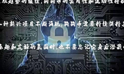   深入探索狗狗币（Doge）背后的魅力与其标志性形象  / 

 guanjianci 狗狗币, 加密货币, Dogecoin, 狗狗币图片, 数字货币  /guanjianci 

引言
在这个数字货币蓬勃发展的时代，狗狗币（Doge）作为一种独特的加密货币，已经不仅仅是一种支付工具，它更是网络文化的一个现象。可爱的柴犬形象成为了其品牌标志，广受喜爱。想象一下，当你在社交媒体上看到那只嬉皮笑脸的柴犬，你的心情会不会瞬间变好？今天，我们就来深入探索狗狗币的历史、社区文化以及它背后的标志性图片，看看这些可爱而幽默的元素如何与金融科技结合，创造出一个新的网络潮流。

狗狗币的起源：从玩笑到主流
狗狗币最初是2013年作为一个玩笑性项目推出的，开发者比利·马库斯（Billy Markus）和杰克森·帕尔默（Jackson Palmer）决定把网络上流行的“Doge”图片作为他们货币的logo。起初，这种加密货币的目标其实是向比特币的严肃性发出挑战，融入更多幽默与包容的元素。从此，Doge不仅是一种货币，更是一种文化符号。

狗狗币的标志性形象：柴犬文化的代名词
狗狗币之所以能在众多数字货币中脱颖而出，离不开其显眼而富有亲和力的柴犬形象。这个形象源自于互联网的一张迷因（meme），展现的是一只表情夸张的柴犬，配以幽默的文字。它完美地代表了狗狗币的轻松与幽默，也让更多人愿意参与到这个社区中。是否有想过，正是这样的形象，让许多人在接触加密货币的严肃内容时，能够有个“柔软”的入口？

狗狗币的社区文化：团结和支持
狗狗币的用户社区以友好、团结著称。在狗狗币的世界里，支持和分享是重要的文化基石。许多人将狗狗币视为一种有趣的社交工具，利用狗狗币进行小额支付或小额打赏。在疫情期间，狗狗币社区还曾集体募捐，帮助那些受困于疫情影响的人们。这样的团结与奉献精神，无疑让人对这个虚拟货币的印象变得更加正面。

狗狗币的投资价值：从一个玩笑到现实
随着越来越多的人关注加密货币，狗狗币的价值也逐渐上升。一些投资者从最初的极低价格开始下注，随着其名气的不断提升，狗狗币的市场价值也随之走高。狗狗币成为了许多人的“实验投资”，虽然其波动性较大，但也成就了一些投资者的财务自由。在这一波价格波动中，狗狗币的形象始终伴随着用户，成为“财富自由之路”的象征。

用狗狗币进行支付：实际应用与未来前景
虽然狗狗币起初是作为一个玩笑推出，但随着时间的推移，越来越多的商家开始接受狗狗币作为支付手段。从小型在线商店到一些大型平台，越来越多的人尝试用狗狗币进行交易。随着这股趋势的继续，狗狗币的实用性和流动性将提升，可能会吸引更多的商家进驻。不过，投资者在使用狗狗币进行交易时，也需要谨慎，看清市场波动，做好风险控制。

狗狗币的未来：前路似锦或荆棘重重?
对于狗狗币来说，未来充满了各种可能性。一方面，球队赞助、慈善活动等都为狗狗币提供了额外的曝光机会，也可能会进一步推动其接受度。而另一方面，加密市场的竞争始终如影随形，各种新兴项目不断涌现，狗狗币需要持续保持其活跃度和社区的凝聚力，才能在严酷的市场环境中保持住一席之地。

结论
总之，狗狗币不仅仅是一种加密货币，更是对网络文化的一次探索。它凭借着可爱的柴犬形象、活跃的社区文化与持续的增长潜力，成为了一款值得关注的数字资产。我们在享受这个充满乐趣和友好的氛围时，也不要忘记它身后潜藏的投资风险。希望未来的狗狗币能继续带给我们惊喜，成为更多人数字生活中愉快的一部分。

如果你对狗狗币有更进一步的兴趣，或者想了解更多关于加密货币的动态，时刻保持关注，或许未来会有更多有趣的故事等着我们去发掘！