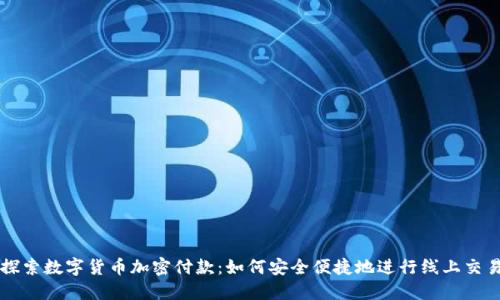 探索数字货币加密付款：如何安全便捷地进行线上交易