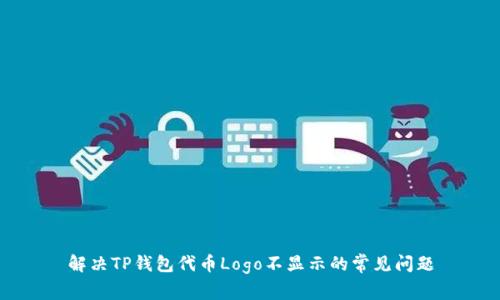 解决TP钱包代币Logo不显示的常见问题