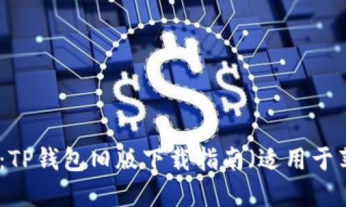 轻松获取：TP钱包旧版下载指南（适用于苹果用户）