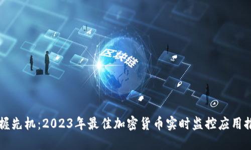 掌握先机：2023年最佳加密货币实时监控应用推荐