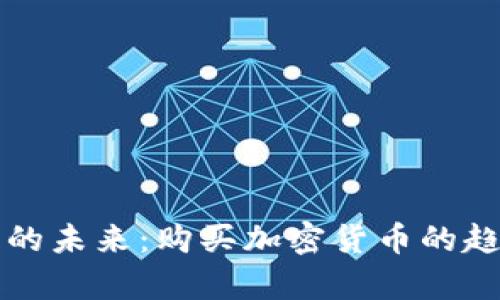 揭开加密货币的未来：购买加密货币的趋势与前景分析