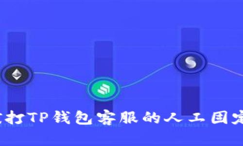 如何拨打TP钱包客服的人工固定电话？