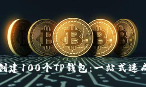 轻松创建100个TP钱包：一站式速成指南