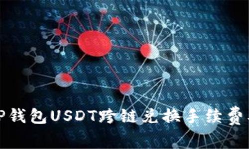 轻松了解TP钱包USDT跨链兑换手续费及使用技巧