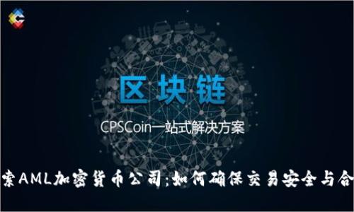探索AML加密货币公司：如何确保交易安全与合规