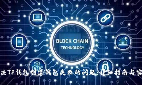 如何解决TP钱包创建钱包失败的问题：详细指南与实用技巧