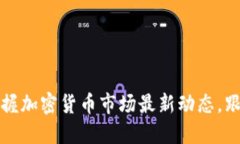 实时更新：掌握加密货币市场最新动态，跟随趋