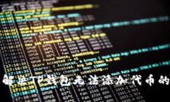 如何解决TP钱包无法添加代币的问题