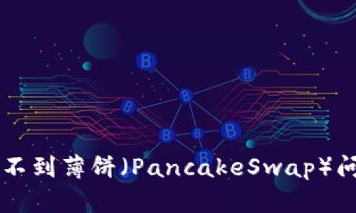 解决TP钱包收不到薄饼（PancakeSwap）问题的全面指南