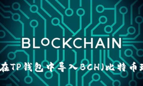 如何在TP钱包中导入BCH（比特币现金）