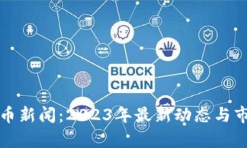 加密货币新闻：2023年最新动态与市场分析