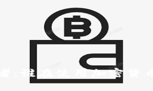 加密货币的使用者：谁在使用加密货币及其背后的动机