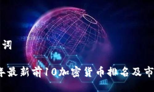 与关键词

2023年最新前10加密货币排名及市场分析