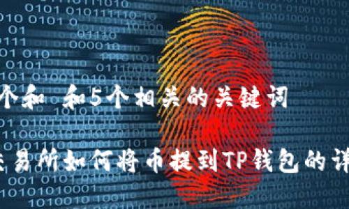 思考一个和 和5个相关的关键词

 抹茶交易所如何将币提到TP钱包的详细步骤