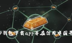 如何通过TP钱包下载app并在信用中国平台上使用？