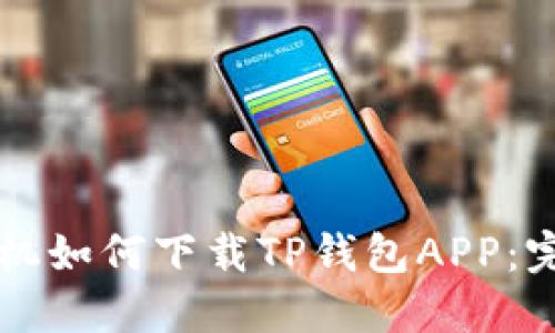 苹果手机如何下载TP钱包APP：完整指南