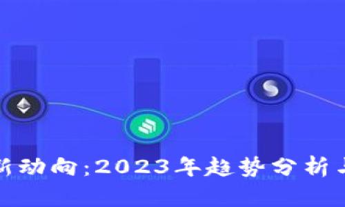 加密货币新动向：2023年趋势分析与市场前景