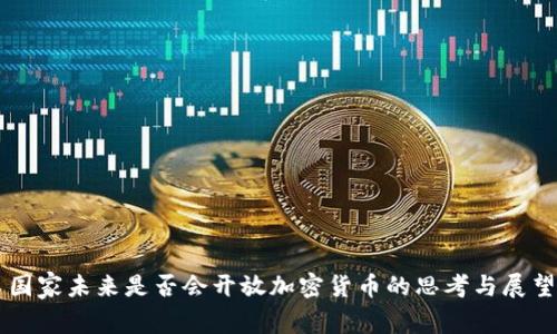 国家未来是否会开放加密货币的思考与展望