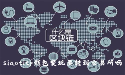 siaotitp钱包变现要转到交易所吗
