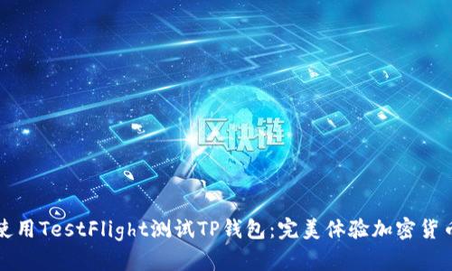如何使用TestFlight测试TP钱包：完美体验加密货币管理