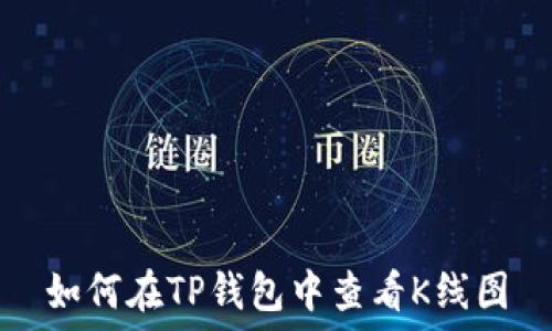  
如何在TP钱包中查看K线图