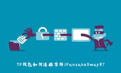 TP钱包如何连接薄饼（PancakeSwap）?