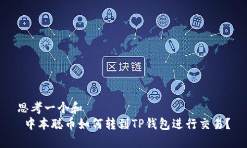 思考一个和  
 中本聪币如何转到TP钱包进行交易？