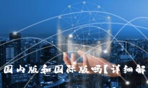 TP钱包分国内版和国际版吗？详细解析与比较
