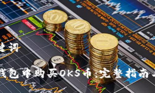 思考和关键词

如何在TP钱包中购买OKS币：完整指南与实用技巧