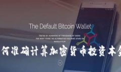 如何准确计算加密货币投资本金?