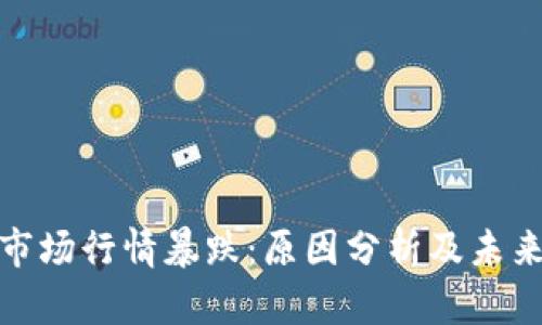 加密货币市场行情暴跌：原因分析及未来趋势探讨