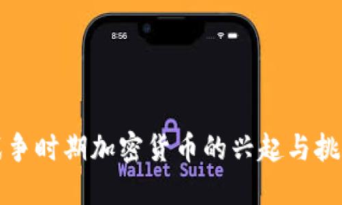 战争时期加密货币的兴起与挑战