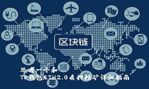 思考一个和  
TP钱包ETH2.0质押挖矿详细指南