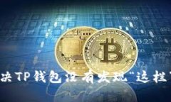 如何解决TP钱包没有发现“这栏”的问题