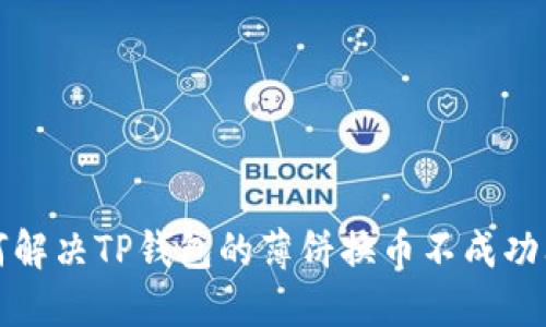 如何解决TP钱包的薄饼换币不成功问题