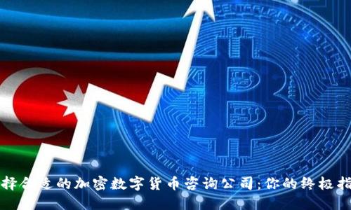 选择合适的加密数字货币咨询公司：你的终极指南