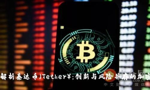 全面解析泰达币（Tether）：创新与风险并存的加密货币