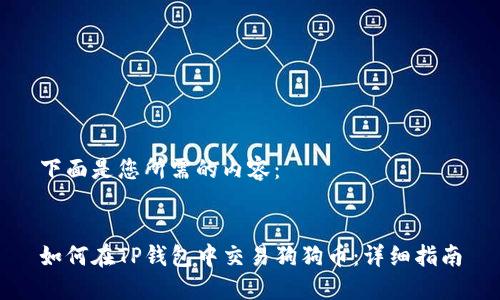 下面是您所需的内容：


如何在TP钱包中交易狗狗币：详细指南