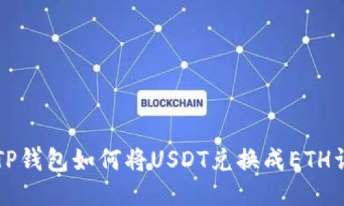 Title: TP钱包如何将USDT兑换成ETH详细教程