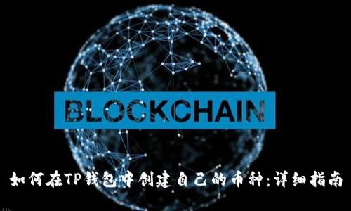 如何在TP钱包中创建自己的币种：详细指南