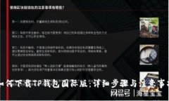 如何下载TP钱包国际版：详细步骤与注意事项